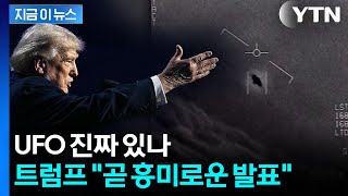 UFO 관련 흥미있는 자료 발견...트럼프, 세계 술렁이게 할 예고 [지금이뉴스] / YTN