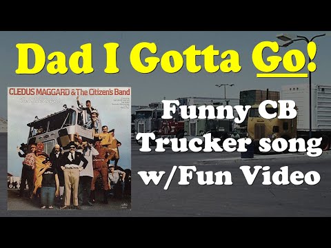 Dad I Gotta Go! Funny CB Trucker Song by Cledus Maggard