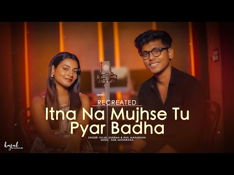 Itna Na Mujhse Tu Pyar Badha | NEW VERSION | Kajal & Anil