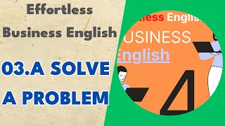 03.a Solve a Problem - Effortless Business English
