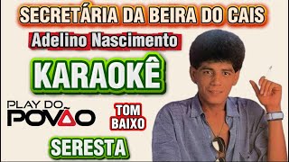 KARAOKÊ DA MÚSICA /SECRETÁRIA DA BEIRA DO CAIS Adelino Nascimento versão SERESTA TOM BAIXO Playback 