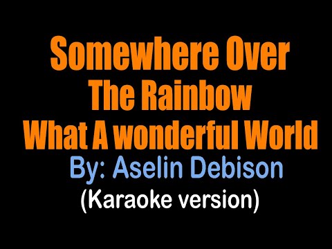 SOMEWHERE OVER THE RAINBOW / WHAT A WONDERFUL WORLD - Aselin Debison  (karaoke version).