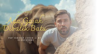 Download lagu Ada Gajah Dibalik Batu – Wali Band, POP Version  Cover AI by : EchoCovers mp3