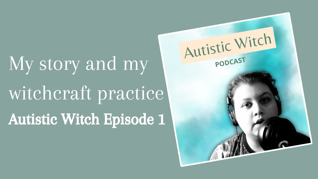 My Story and Witchcraft Practice | Autistic Witch Podcast - Episode 1
