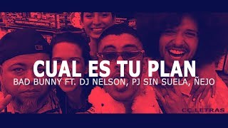 CUAL ES TU PLAN (BAD BUNNY FT. DJ NELSON, PJ SIN SUELA, ÑEJO) LETRA