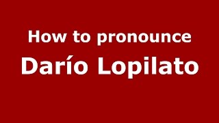 How to pronounce Darío Lopilato