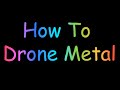 How To Drone Metal