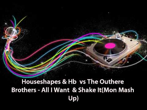 Houseshapes & Hb  vs The Outhere Brothers - All I Want  & Shake It (Mon Mash Up)
