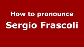How to pronounce Sergio Frascoli
