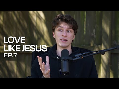 How to Love like Jesus (EP 7)