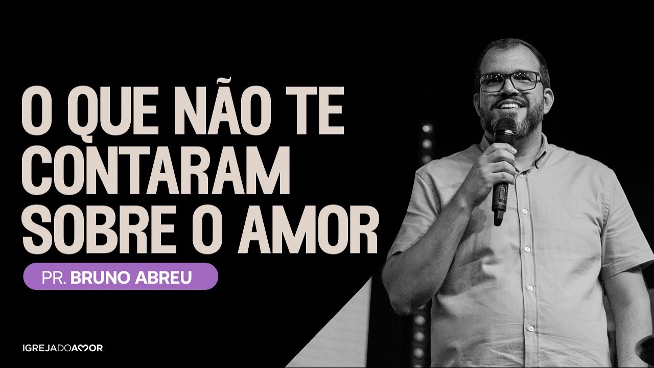 O Que Não Te Contaram Sobre O Amor | Pr. Bruno Abreu - Igreja do Amor