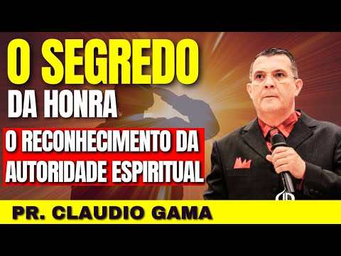 PREGAÇÃO SOBRE O SEGREDO DA HONRA O RECONHECIMENTO DA AUTORIDADE ESPIRITUAL | Pr Cláudio Gama