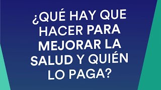 ¿Qué hay que hacer para mejorar la salud y quién lo paga