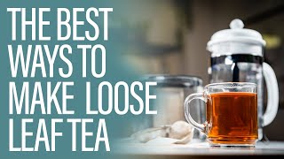 The 4 Best Ways to Make Tea with Loose Leaves