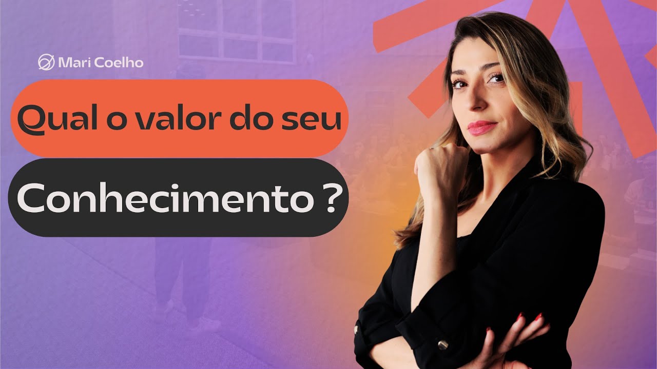 Qual o valor do seu conhecimento? Palestra Mari Coelho SEV7N SUMMIT 2023
