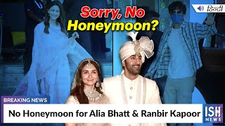 No Honeymoon for Alia Bhatt & Ranbir Kapoor