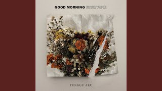Chord dan Lirik Lagu Good Morning Everyone - Tunggu Aku: Ku Kan Kembali Bersamamu