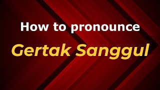 How to pronounce Gertak Sanggul
