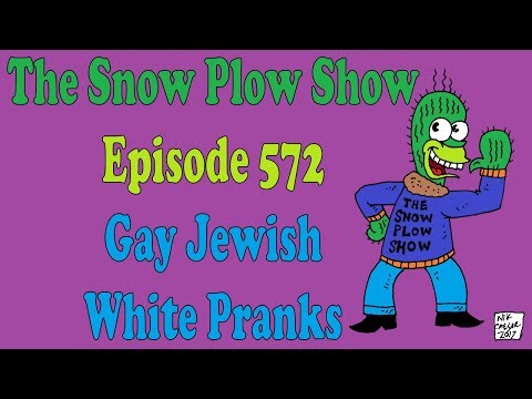 The Snow Plow Show Episode 572 – Gay Jewish White Pranks