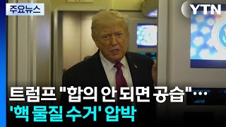 트럼프 합의 안 되면 공습 재개...'핵 물질 수거' 벼랑 끝 압박 / YTN