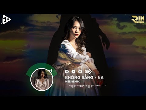 Không Bằng (Mee Remix) - Na | Nói Với Em Một Lời Trước Khi Xa Rời Remix