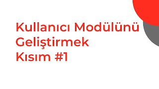5.  Kullanıcı Modülünü Geliştirmek Kısım - 1