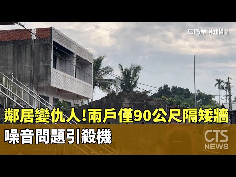 鄰居變仇人！兩戶僅90公尺隔矮牆　噪音問題引殺機