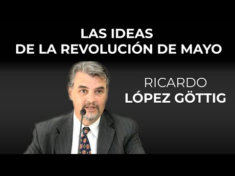 Las Ideas de la Revolución de Mayo | Ricardo Lopez Göttig - YouTube