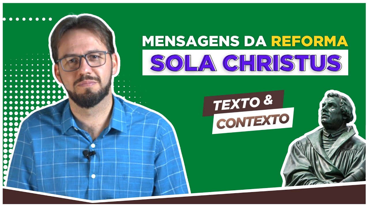 TEXTO E CONTEXTO | SOLA CHRISTUS (SOMENTE CRISTO)