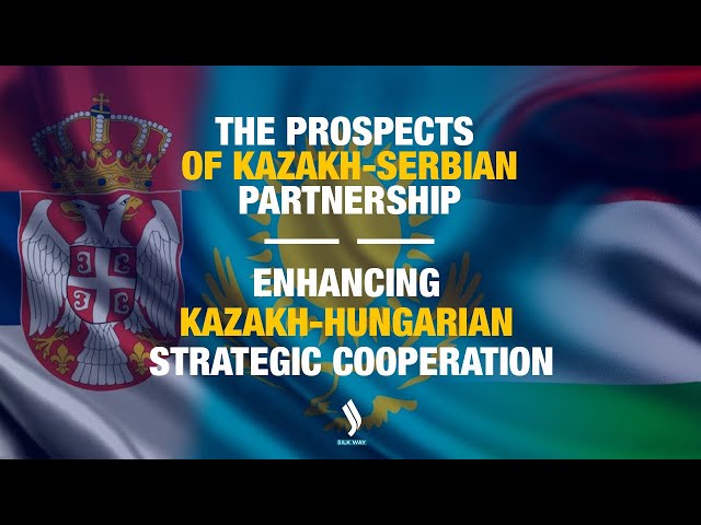 Kazakhstan’s strategic outreach to Serbia and Hungary