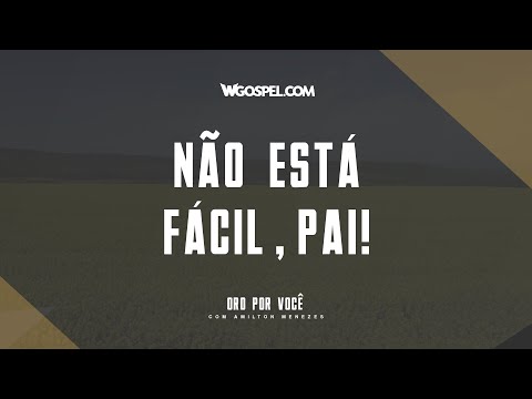 [Oração do Dia] Não está fácil, Pai!