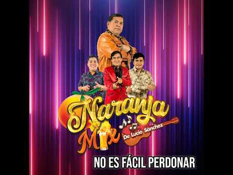 NO ES FÁCIL PERDONAR - LUCIO SÁNCHEZ Y NARANJA MIX