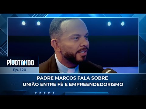 Padre Marcos fala sobre união entre fé e empreendedorismo | #Pivotando