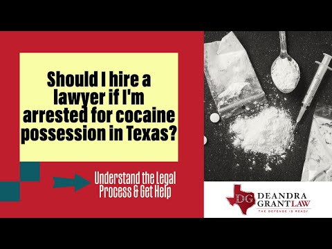 Should I hire a lawyer if I’m arrested for cocaine possession in Texas? | How can they help me?