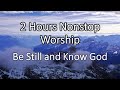 2 Hours Nonstop Worship -Be Still and Know God- (with Lyrics)