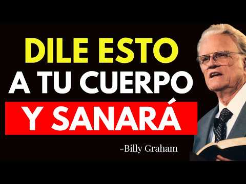 Dile Esto a Tu Cuerpo y Él Comenzará a Sanarse ¡No lo Ignores! - Billy Graham