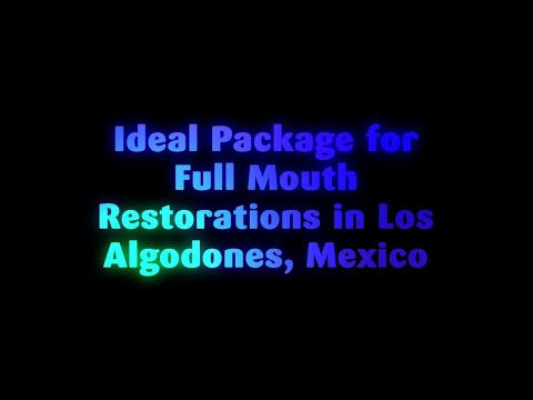 Ideal Package for Full Mouth Restorations in Los Algodones, Mexico