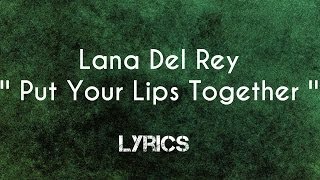 Lana Del Rey - PUT YOUR LIPS TOGETHER - Lyrics