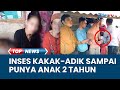 HEBOH Hubungan Sedarah Kakak Adik Hingga Punya Anak 2 Tahun Si Adik 3 Kali Hamil 2 Kali Keguguran