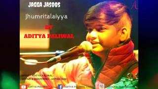 Jagga Jasoos : Jhumritalaiyya Cover Song l Aditya Paliwal | Ranbir, Katrina | Pritam Arijit, Mohan |