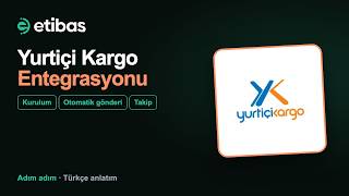 Yurtiçi Kargo Entegrasyonu: Siparişleri Otomatik Kargoya Verme ve Takip | Etibas