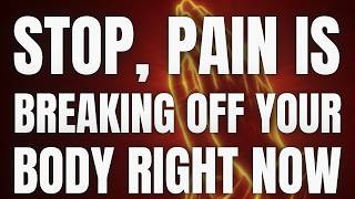 Stop — Pain Is Breaking Off Your Body Right Now