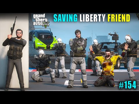 SAVING LIBERTY FRIEND FROM PRESIDENT SECURITY | GTA 5 GAMEPLAY #154