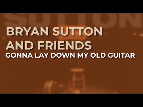 Bryan Sutton And Friends - Gonna Lay Down My Old Guitar (Official Audio)