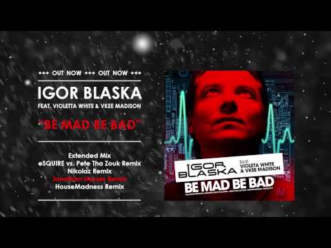 Igor Blaska ft. Violeta White & Vkee Madison - Be Mad Be Bad [MiniMix]