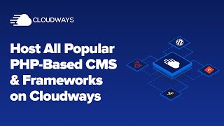Host All Best PHP Frameworks And CMS With Cloudways
