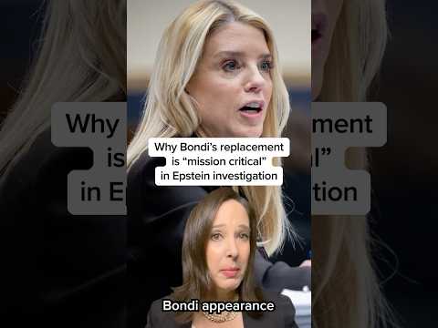 Why Bondi's replacement is "mission critical" in Epstein investigation