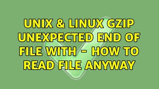 Unix & Linux: gzip: unexpected end of file with - how to read file anyway (3 Solutions!!)