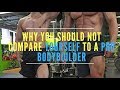 Why You Should Not Compare Yourself to a Pro Bodybuilder