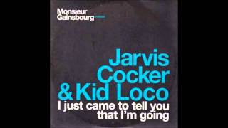 Jarvis Cocker &amp; Kid Loco - I Just Came To Tell You That I&#39;m Going